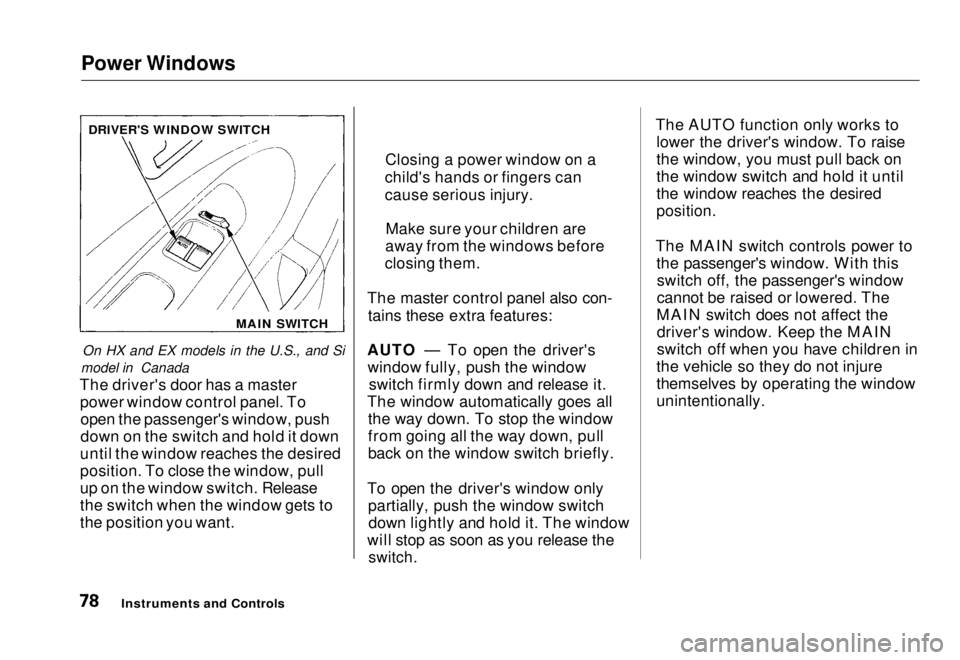 HONDA CIVIC COUPE 1998 Manual PDF Power Windows
On HX and EX models in the U.S., and Si
model in Canada
The driver's door has a master power window control panel. Toopen the passenger's window, push
down on the switch and hol HONDA CIVIC COUPE 1998 Manual PDF Power Windows
On HX and EX models in the U.S., and Si
model in Canada
The driver's door has a master power window control panel. Toopen the passenger's window, push
down on the switch and hol