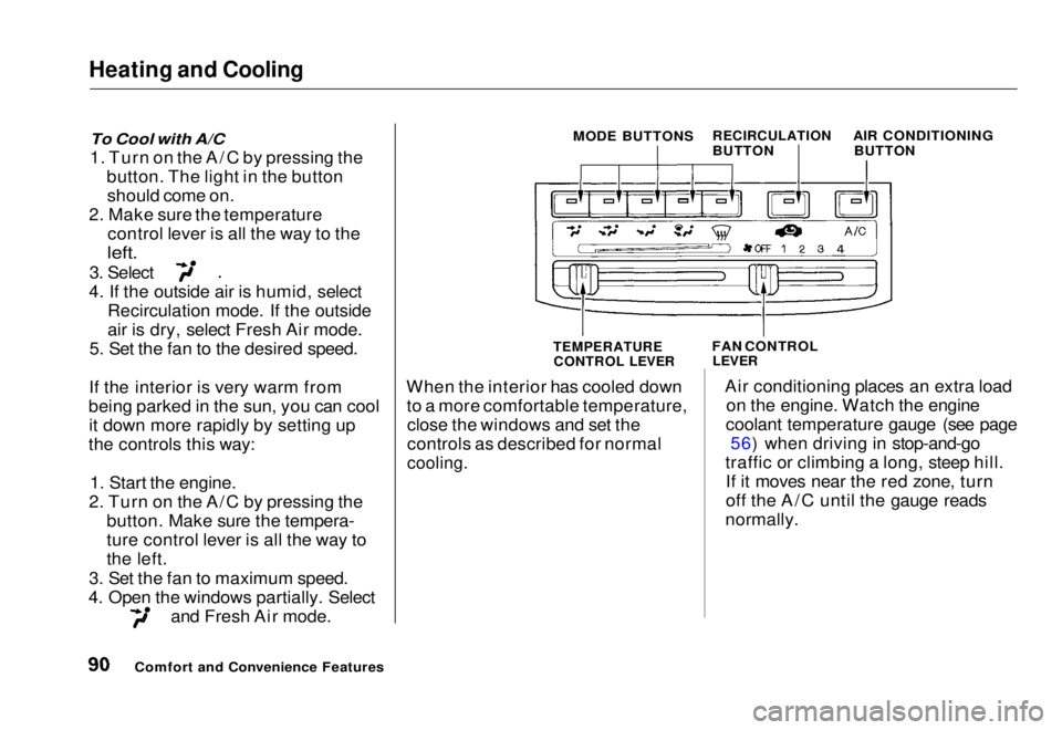 HONDA CIVIC COUPE 1998  Owners Manual Heating and Cooling

To Cool with A/C

1. Turn on the A/C by pressing the button. The light in the buttonshould come on.
2. Make sure the temperature control lever is all the way to the

left.
 3. Sel