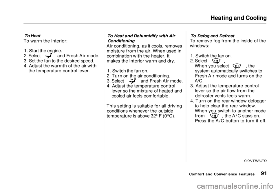 HONDA CIVIC COUPE 1998  Owners Manual Heating and Cooling

To Heat

To warm the interior:
1. Start the engine. 2. Select and Fresh Air mode.
3. Set the fan to the desired speed.
4. Adjust the warmth of the air with
the temperature control