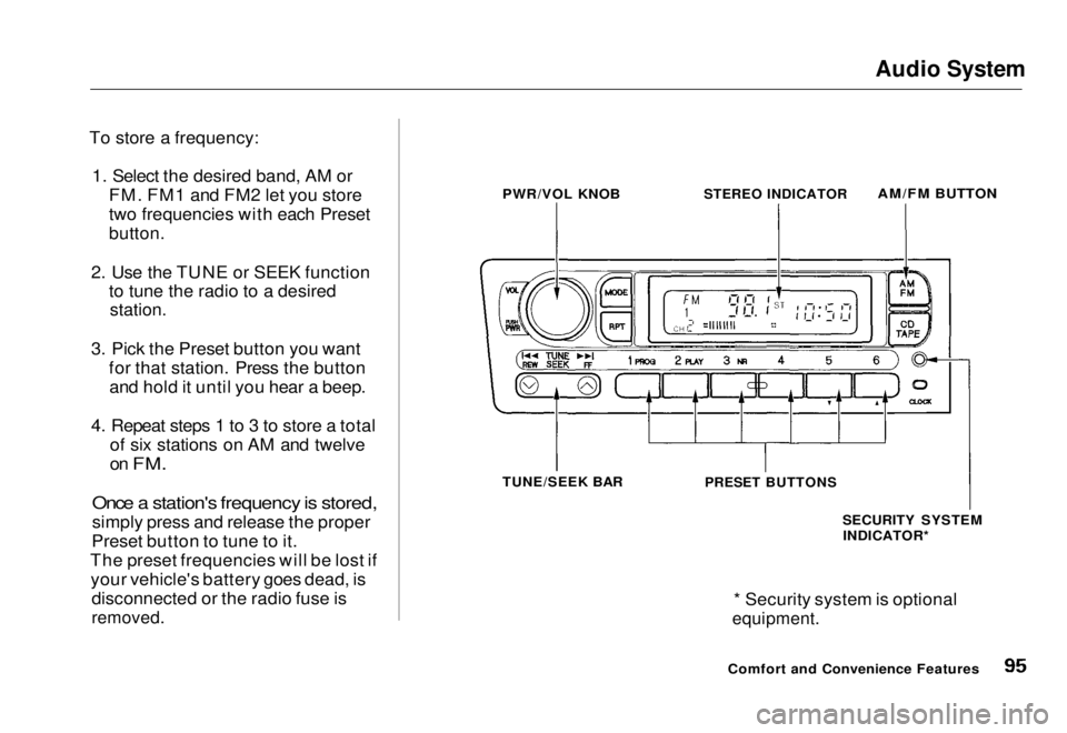HONDA CIVIC COUPE 1998  Owners Manual Audio System

To store a frequency: 1. Select the desired band, AM or FM. FM1 and FM2 let you store
two frequencies with each Preset

button.

2. Use the TUNE or SEEK function to tune the radio to a d