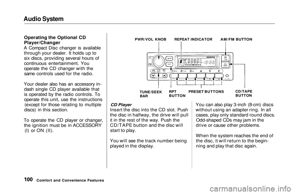 HONDA CIVIC COUPE 1999  Owners Manual Audio System

Operating the Optional CD
Player/Changer
A Compact Disc changer is available through your dealer. It holds up tosix discs, providing several hours of
continuous entertainment. You
operat