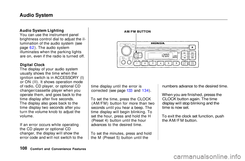 HONDA CIVIC COUPE 1999  Owners Manual Audio System

Audio System Lighting
You can use the instrument panelbrightness control dial to adjust the il-
lumination of the audio system (see
page 62). The audio system
illuminates when the parkin