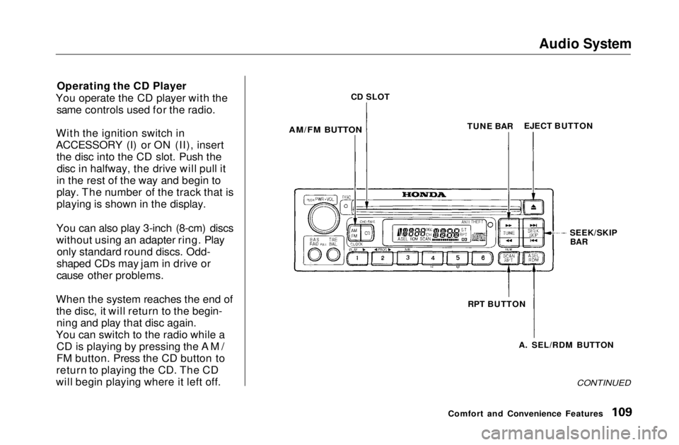 HONDA CIVIC COUPE 1999  Owners Manual Audio System

Operating the CD Player
You operate the CD player with the same controls used for the radio.
With the ignition switch in
ACCESSORY (I) or ON (II), insert the disc into the CD slot. Push 