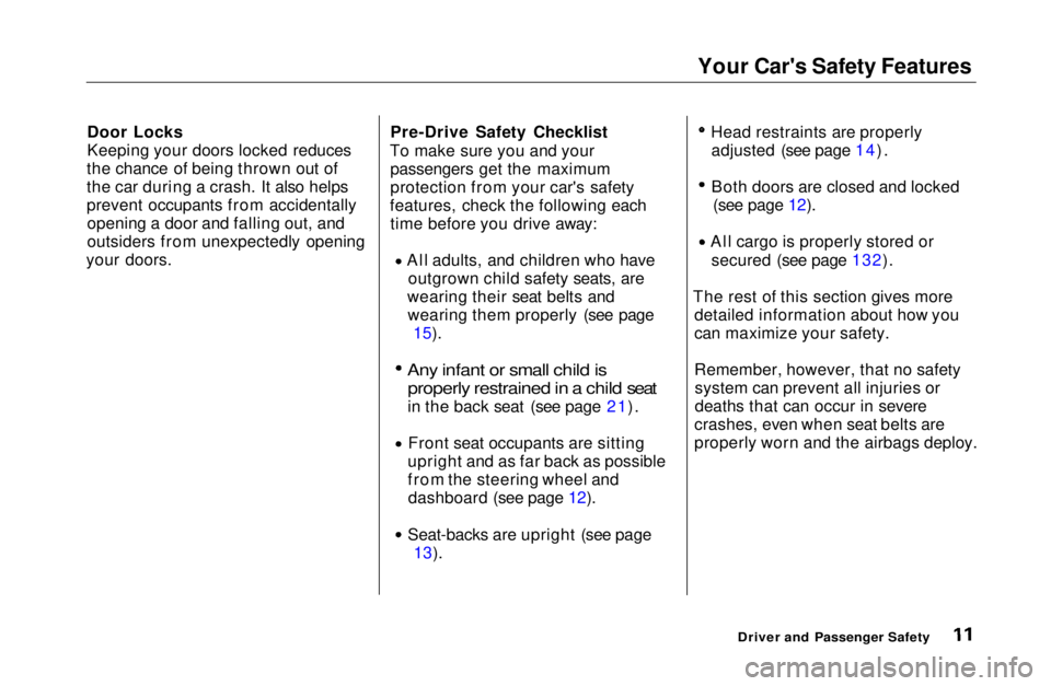 HONDA CIVIC COUPE 1999  Owners Manual 
Your Car's Safety Features
Door Locks
Keeping your doors locked reduces
the chance of being thrown out of
the car during a crash. It also helps
prevent occupants from accidentally opening a door 