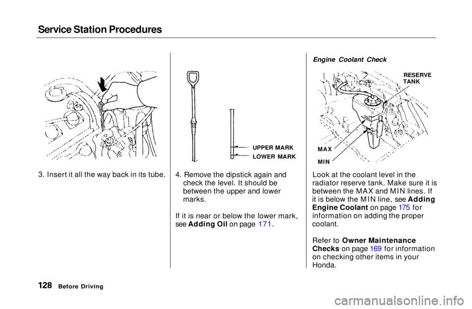 HONDA CIVIC COUPE 1999 Owners Manual Service Station Procedures
4. Remove the dipstick again andcheck the level. It should be
between the upper and lower
marks.
If it is near or below the lower mark,
see Adding Oil on page 171. Engine C HONDA CIVIC COUPE 1999 Owners Manual Service Station Procedures
4. Remove the dipstick again andcheck the level. It should be
between the upper and lower
marks.
If it is near or below the lower mark,
see Adding Oil on page 171. Engine C