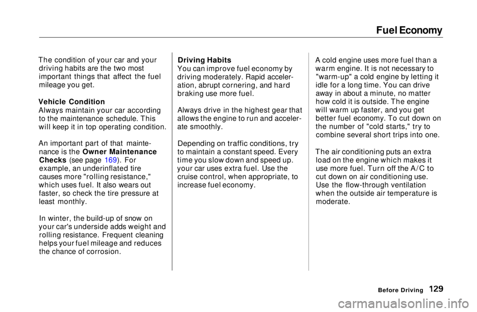 HONDA CIVIC COUPE 1999  Owners Manual Fuel Economy
The condition of your car and your driving habits are the two most
important things that affect the fuel
mileage you get.
Vehicle Condition Always maintain your car according to the maint