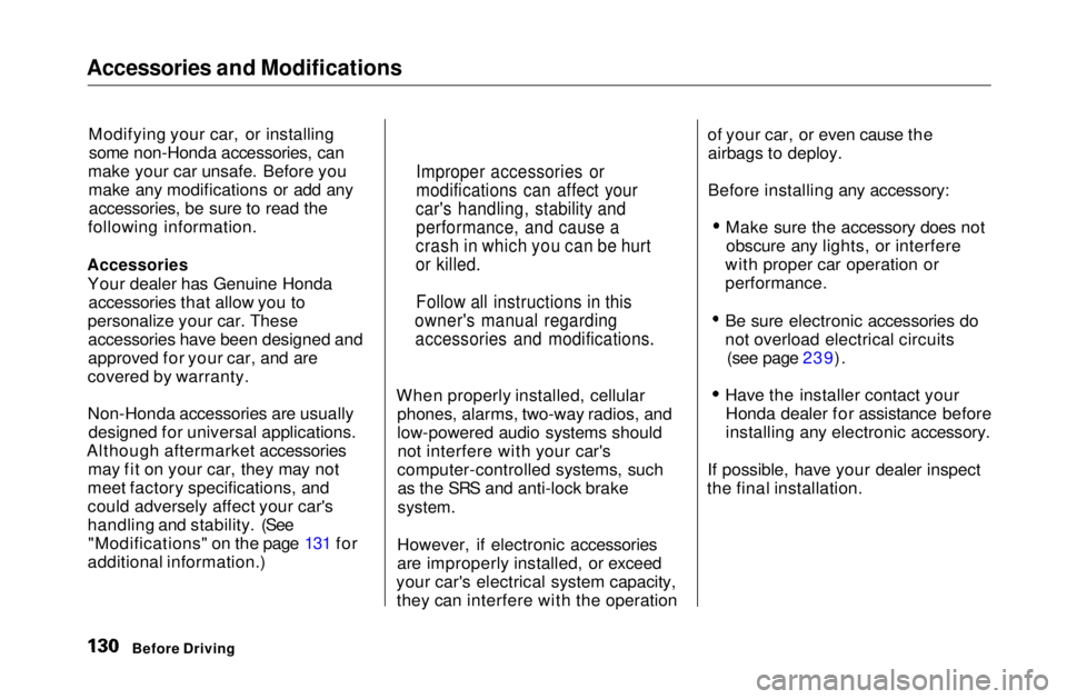 HONDA CIVIC COUPE 1999  Owners Manual Accessories and Modifications

Modifying your car, or installingsome non-Honda accessories, can
make your car unsafe. Before you make any modifications or add anyaccessories, be sure to read the
follo