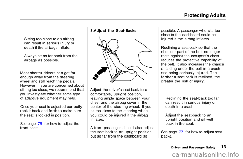 HONDA CIVIC COUPE 1999 User Guide Protecting Adults

Most shorter drivers can get far
enough away from the steering
wheel and still reach the pedals. However, if you are concerned aboutsitting too close, we recommend that
you investig