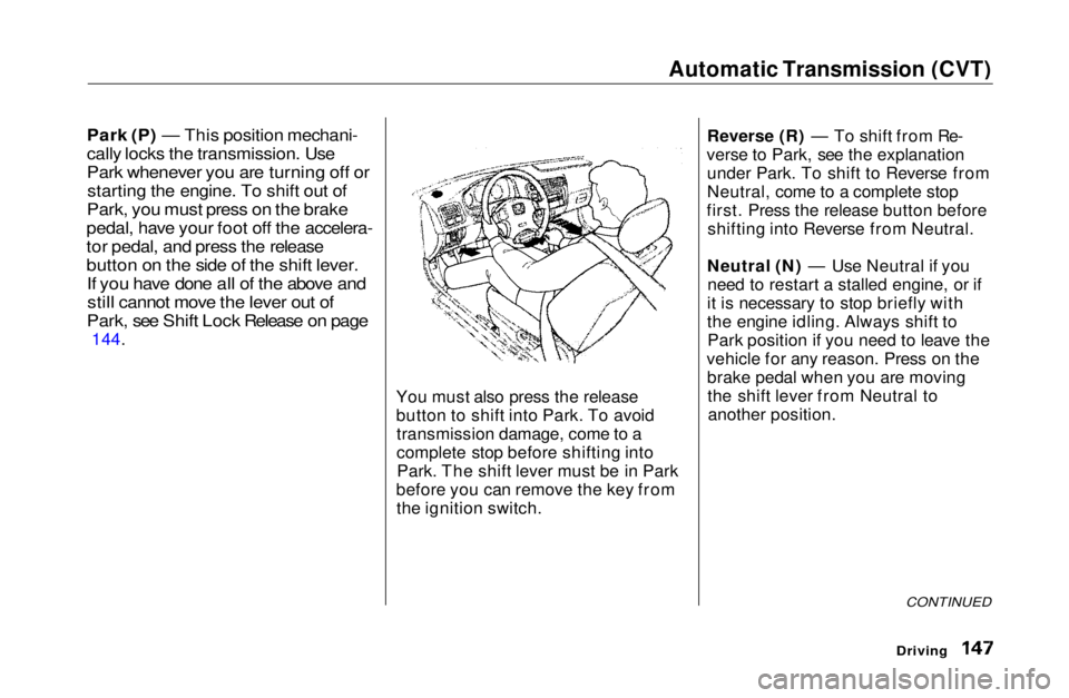 HONDA CIVIC COUPE 1999 Owners Manual Automatic Transmission (CVT)
Park (P) — This position mechani-
cally locks the transmission. Use
Park whenever you are turning off or
starting the engine. To shift out of
Park, you must press o HONDA CIVIC COUPE 1999 Owners Manual Automatic Transmission (CVT)
Park (P) — This position mechani-
cally locks the transmission. Use
Park whenever you are turning off or
starting the engine. To shift out of
Park, you must press o