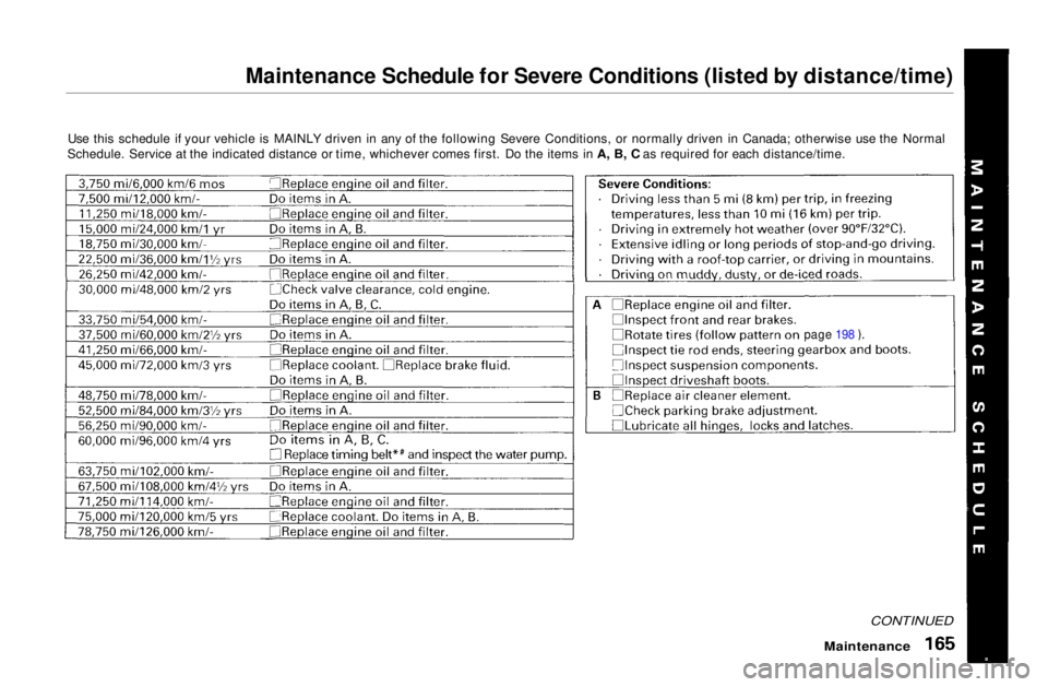 HONDA CIVIC COUPE 1999  Owners Manual Maintenance Schedule for Severe Conditions (listed by distance/time)
Use this schedule if your vehicle is MAINLY driven in any of the following Severe Conditions, or normally driven in Canada; otherwi