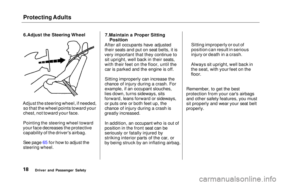 HONDA CIVIC COUPE 1999 User Guide Protecting Adults

6.Adjust the Steering Wheel
Adjust the steering wheel, if needed, so that the wheel points toward your
chest, not toward your face.

Pointing the steering wheel toward

your face de