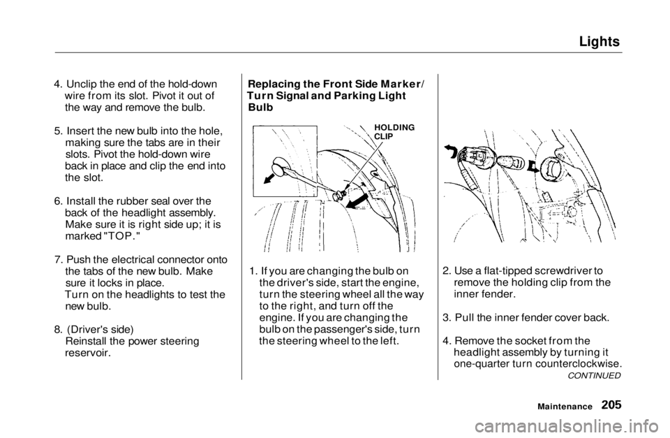 HONDA CIVIC COUPE 1999  Owners Manual Lights

4. Unclip the end of the hold-down wire from its slot. Pivot it out ofthe way and remove the bulb.
5. Insert the new bulb into the hole, making sure the tabs are in theirslots. Pivot the hold-