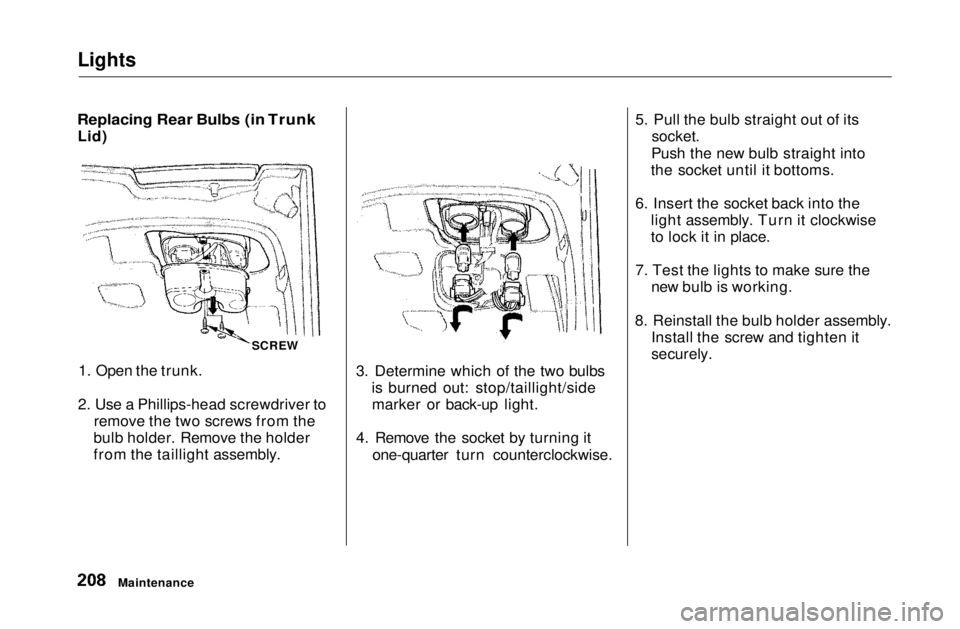 HONDA CIVIC COUPE 1999  Owners Manual Lights

Replacing Rear Bulbs (in Trunk
 Lid)
1. Open the trunk.
2. Use a Phillips-head screwdriver to remove the two screws from the
bulb holder. Remove the holder
from the taillight assembly. 3. Dete