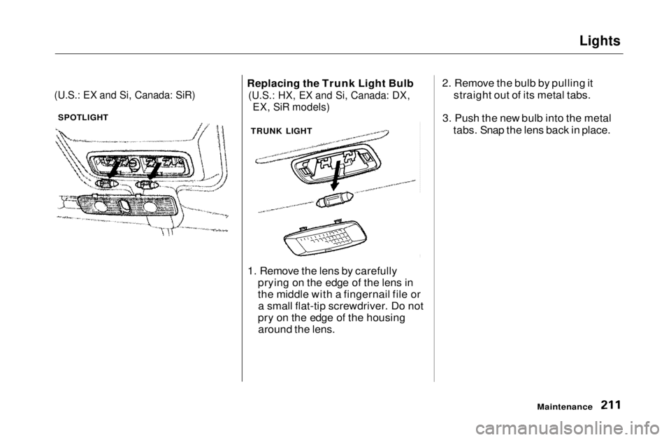 HONDA CIVIC COUPE 1999  Owners Manual Lights

(U.S.: EX and Si, Canada: SiR)
 Replacing the Trunk Light Bulb

(U.S.: HX, EX and Si, Canada: DX,
 EX, SiR models)

1. Remove the lens by carefully prying on the edge of the lens in
the middle