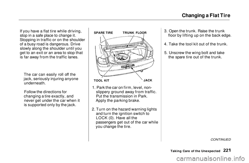 HONDA CIVIC COUPE 1999 Owners Manual
Changing a Flat Tire
If you have a flat tire while driving, stop in a safe place to change it.
Stopping in traffic or on the shoulder
of a busy road is dangerous. Drive slowly along the shoulder unti HONDA CIVIC COUPE 1999 Owners Manual
Changing a Flat Tire
If you have a flat tire while driving, stop in a safe place to change it.
Stopping in traffic or on the shoulder
of a busy road is dangerous. Drive slowly along the shoulder unti
