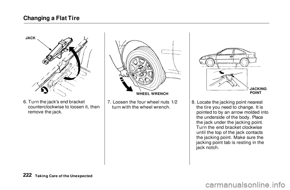 HONDA CIVIC COUPE 1999  Owners Manual Changing a Flat Tire

6. Turn the jack's end bracket
counterclockwise to loosen it, then
remove the jack. 7. Loosen the four wheel nuts 1/2
turn with the wheel wrench. 8. Locate the jacking point 