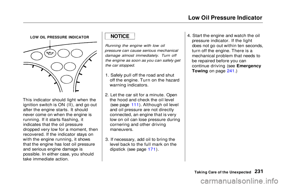 HONDA CIVIC COUPE 1999  Owners Manual Low Oil Pressure Indicator

This indicator should light when the ignition switch is ON (II), and go out
after the engine starts. It should
never come on when the engine is running. If it starts flashi