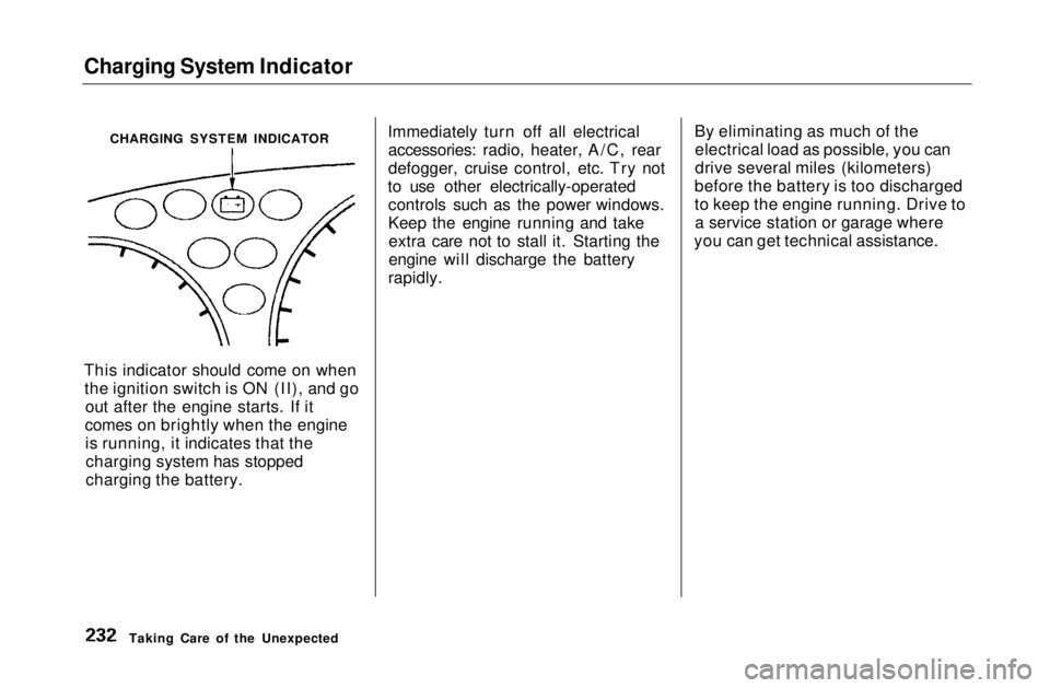 HONDA CIVIC COUPE 1999  Owners Manual Charging System Indicator

This indicator should come on when
the ignition switch is ON (II), and go out after the engine starts. If it
comes on brightly when the engine is running, it indicates that 