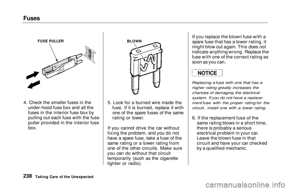 HONDA CIVIC COUPE 1999  Owners Manual Fuses

4. Check the smaller fuses in the under-hood fuse box and all the
fuses in the interior fuse box by
pulling out each fuse with the fuse
puller provided in the interior fuse
box. 5. Look for a b