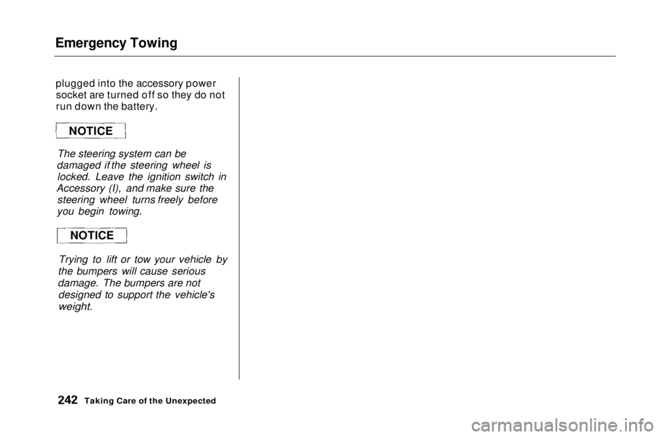 HONDA CIVIC COUPE 1999  Owners Manual Emergency Towing

plugged into the accessory powersocket are turned off so they do not
run down the battery.
Trying to lift or tow your vehicle by
the bumpers will cause serious
damage. The bumpers ar