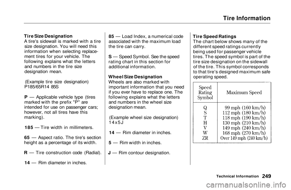 HONDA CIVIC COUPE 1999 Owners Manual
Tire Information
Tire Size Designation A tire's sidewall is marked with a tire size designation. You will need this
information when selecting replace-
ment tires for your vehicle. The
following HONDA CIVIC COUPE 1999 Owners Manual
Tire Information
Tire Size Designation A tire's sidewall is marked with a tire size designation. You will need this
information when selecting replace-
ment tires for your vehicle. The
following