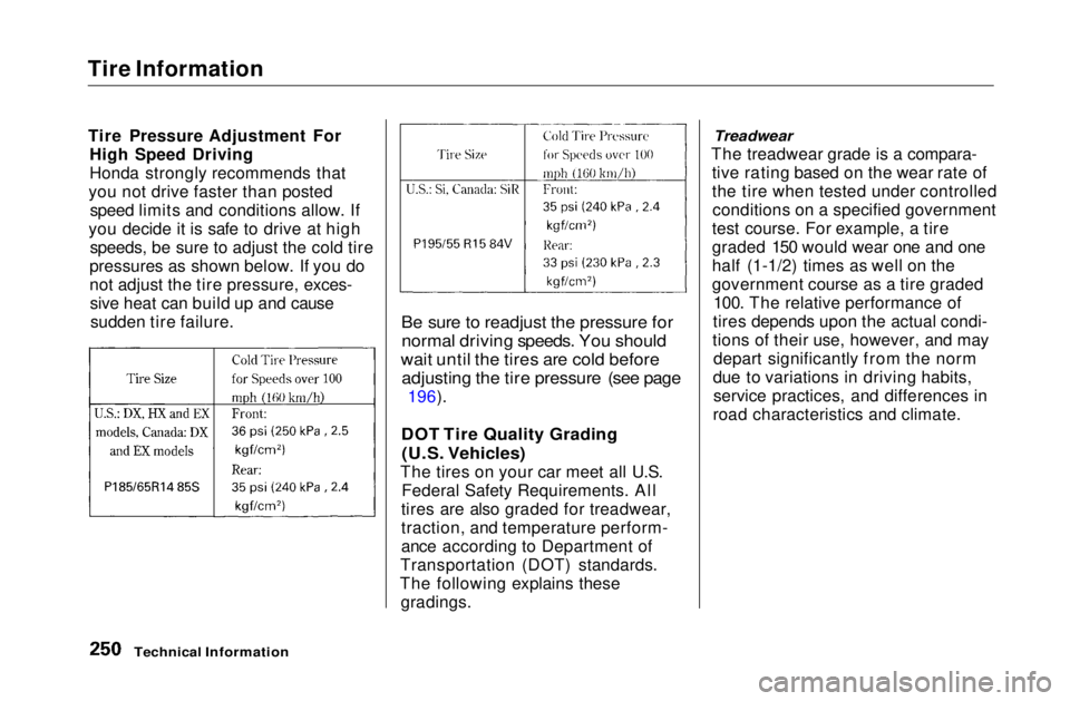 HONDA CIVIC COUPE 1999  Owners Manual 
Tire Information
Tire Pressure Adjustment For High Speed Driving
Honda strongly recommends that
you not drive faster than posted speed limits and conditions allow. If
you decide it is safe to drive a