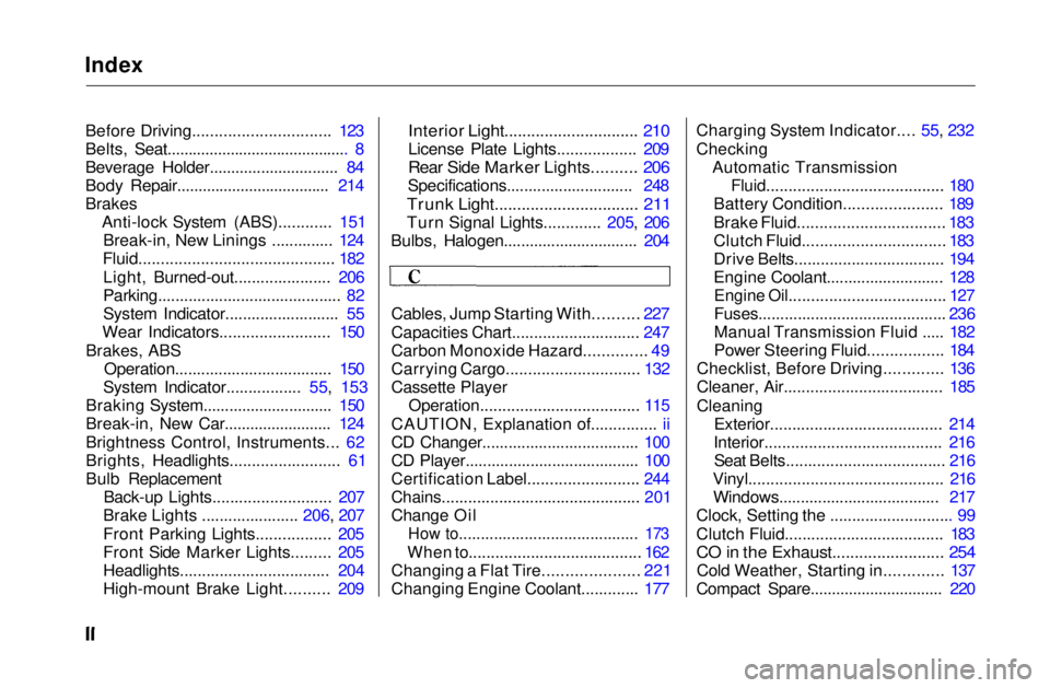 HONDA CIVIC COUPE 1999  Owners Manual 
Index

Before Driving............................... 123
Belts, Seat........................................... 8
Beverage Holder.............................. 84
Body Repair.........................