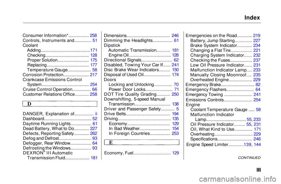 HONDA CIVIC COUPE 1999  Owners Manual Index

Consumer Information*................ 258
 Controls, Instruments and.............. 51

Coolant
 Adding.........................................171

Checking.....................................