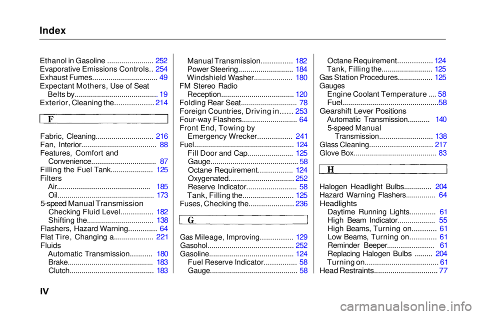 HONDA CIVIC COUPE 1999  Owners Manual Index

Ethanol in Gasoline ....................... 252
Evaporative Emissions Controls.. 254

Exhaust Fumes................................ 49

Expectant Mothers, Use of Seat Belts by..................