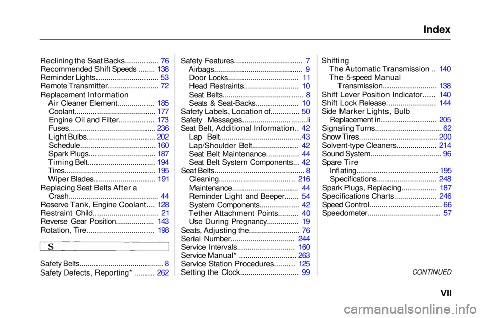 HONDA CIVIC COUPE 1999  Owners Manual Index

Reclining the Seat Backs................ 76 Recommended Shift Speeds ........ 138

Reminder Lights.............................. 53

Remote Transmitter........................ 72
Replacement In