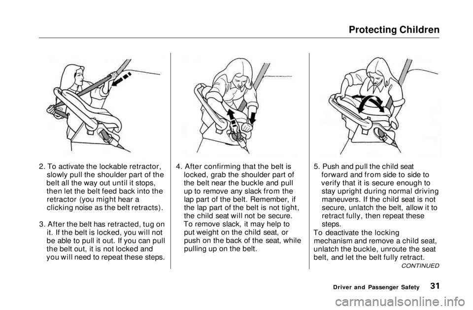 HONDA CIVIC COUPE 1999 Owners Guide Protecting Children
2. To activate the lockable retractor, slowly pull the shoulder part of the
belt all the way out until it stops, then let the belt feed back into theretractor (you might hear a
cl HONDA CIVIC COUPE 1999 Owners Guide Protecting Children
2. To activate the lockable retractor, slowly pull the shoulder part of the
belt all the way out until it stops, then let the belt feed back into theretractor (you might hear a
cl
