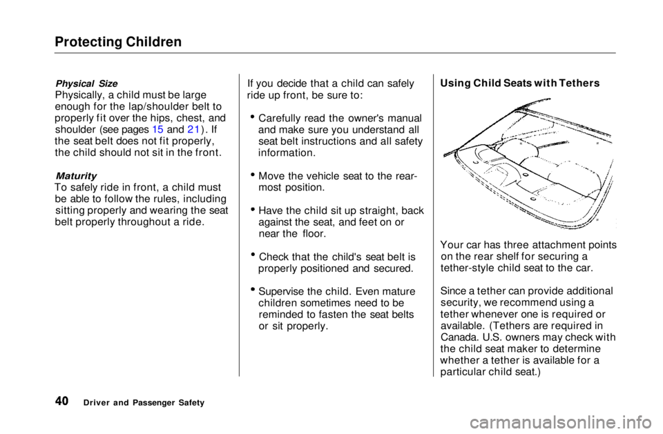 HONDA CIVIC COUPE 1999 Service Manual Protecting Children
Physical Size
Physically, a child must be large
enough for the lap/shoulder belt to
properly fit over the hips, chest, and shoulder (see pages 15 and 21). If
the seat belt does no HONDA CIVIC COUPE 1999 Service Manual Protecting Children
Physical Size
Physically, a child must be large
enough for the lap/shoulder belt to
properly fit over the hips, chest, and shoulder (see pages 15 and 21). If
the seat belt does no