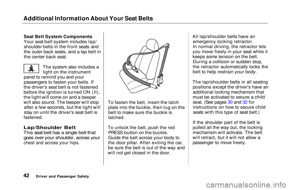 HONDA CIVIC COUPE 1999  Owners Manual Additional Information About Your Seat Belts

Seat Belt System Components

Your seat belt system includes lap/ shoulder belts in the front seats and
the outer back seats, and a lap belt in
the center 