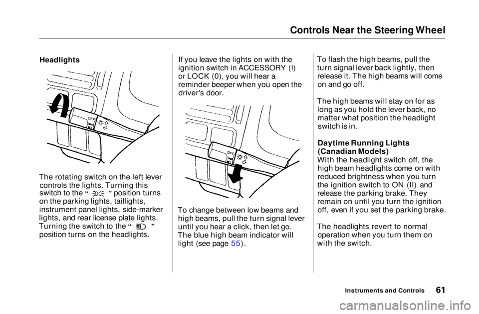 HONDA CIVIC COUPE 1999 Repair Manual Controls Near the Steering Wheel
Headlights
The rotating switch on the left lever controls the lights. Turning this switch to the position turns
on the parking lights, taillights,
instrument panel l HONDA CIVIC COUPE 1999 Repair Manual Controls Near the Steering Wheel
Headlights
The rotating switch on the left lever controls the lights. Turning this switch to the position turns
on the parking lights, taillights,
instrument panel l