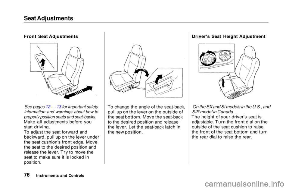 HONDA CIVIC COUPE 1999 Manual PDF Seat Adjustments
Front Seat Adjustments
See pages 12 — 13 for important safety
information and warnings about how to
properly position seats and seat-backs.
Make all adjustments before you star HONDA CIVIC COUPE 1999 Manual PDF Seat Adjustments
Front Seat Adjustments
See pages 12 — 13 for important safety
information and warnings about how to
properly position seats and seat-backs.
Make all adjustments before you star