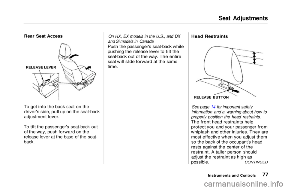 HONDA CIVIC COUPE 1999 Manual PDF
Seat Adjustments
Rear Seat Access
To get into the back seat on the driver's side, pull up on the seat-back
adjustment lever.
To tilt the passenger's seat-back out of the way, push forward on HONDA CIVIC COUPE 1999 Manual PDF
Seat Adjustments
Rear Seat Access
To get into the back seat on the driver's side, pull up on the seat-back
adjustment lever.
To tilt the passenger's seat-back out of the way, push forward on