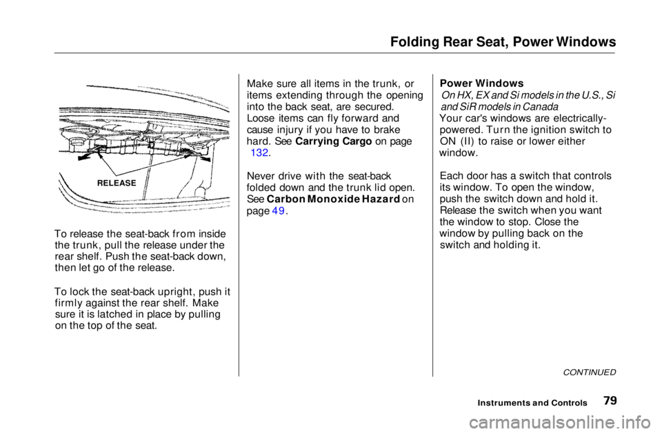 HONDA CIVIC COUPE 1999 Manual PDF
Folding Rear Seat, Power Windows
To release the seat-back from inside the trunk, pull the release under the
rear shelf. Push the seat-back down,
then let go of the release.
To lock the seat-back upr HONDA CIVIC COUPE 1999 Manual PDF
Folding Rear Seat, Power Windows
To release the seat-back from inside the trunk, pull the release under the
rear shelf. Push the seat-back down,
then let go of the release.
To lock the seat-back upr