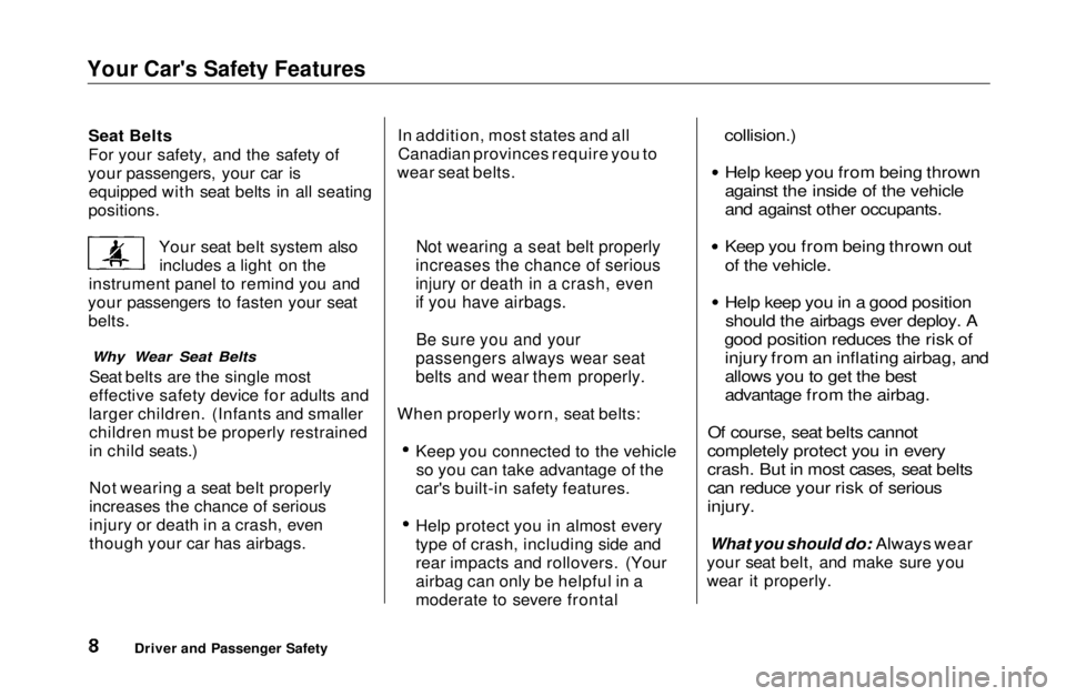 HONDA CIVIC COUPE 1999  Owners Manual Your Car's Safety Features

Seat Belts
For your safety, and the safety of
your passengers, your car is equipped with seat belts in all seating
positions.
Your seat belt system alsoincludes a light