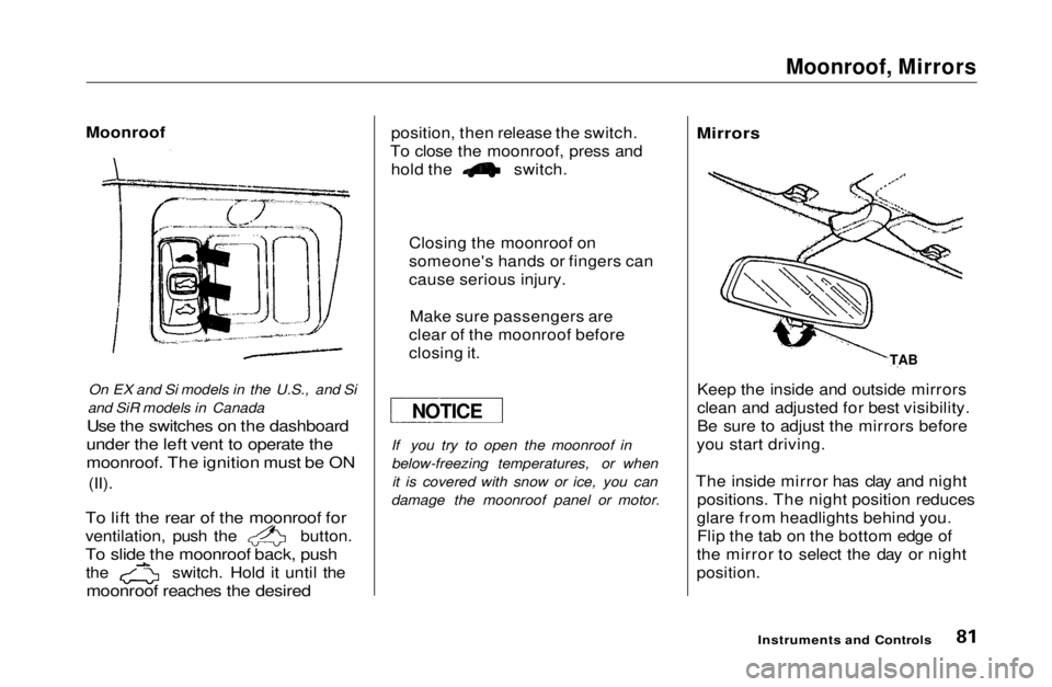 HONDA CIVIC COUPE 1999 Manual Online
Moonroof, Mirrors
On EX and Si models in the U.S., and Si
and SiR models in Canada
Use the switches on the dashboard
under the left vent to operate the
moonroof. The ignition must be ON
(II).
To HONDA CIVIC COUPE 1999 Manual Online
Moonroof, Mirrors
On EX and Si models in the U.S., and Si
and SiR models in Canada
Use the switches on the dashboard
under the left vent to operate the
moonroof. The ignition must be ON
(II).
To