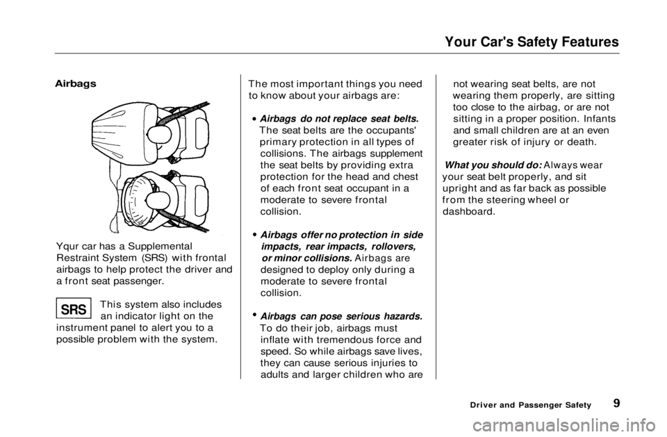 HONDA CIVIC COUPE 1999 Owners Manual Your Car's Safety Features
Airbags
Yqur car has a SupplementalRestraint System (SRS) with frontal
airbags to help protect the driver and
a front seat passenger.
This system also includesan indic HONDA CIVIC COUPE 1999 Owners Manual Your Car's Safety Features
Airbags
Yqur car has a SupplementalRestraint System (SRS) with frontal
airbags to help protect the driver and
a front seat passenger.
This system also includesan indic