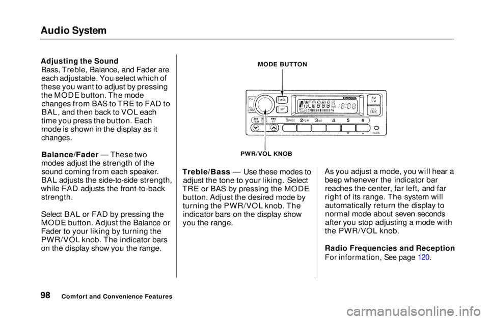 HONDA CIVIC COUPE 1999  Owners Manual Audio System

Adjusting the Sound
 Bass, Treble, Balance, and Fader are

each adjustable. You select which of
these you want to adjust by pressing
the MODE button. The mode changes from BAS to TRE to 