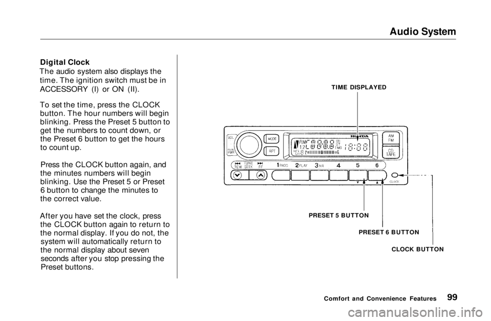 HONDA CIVIC COUPE 1999  Owners Manual Audio System

Digital Clock
The audio system also displays the time. The ignition switch must be in
ACCESSORY (I) or ON (II).
To set the time, press the CLOCKbutton. The hour numbers will begin
blinki