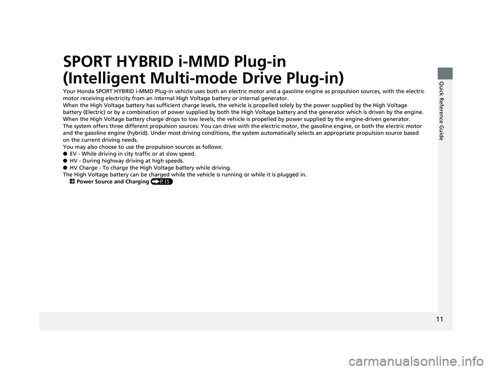 HONDA CLARITY PLUG IN HYBRID 2018 User Guide 11
Quick Reference Guide
SPORT HYBRID i-MMD Plug-in 
(Intelligent Multi-mode Drive Plug-in) Your Honda SPORT HYBRID i-MMD Plug-in vehicl e uses both an electric motor and a gasoline engine as propulsi