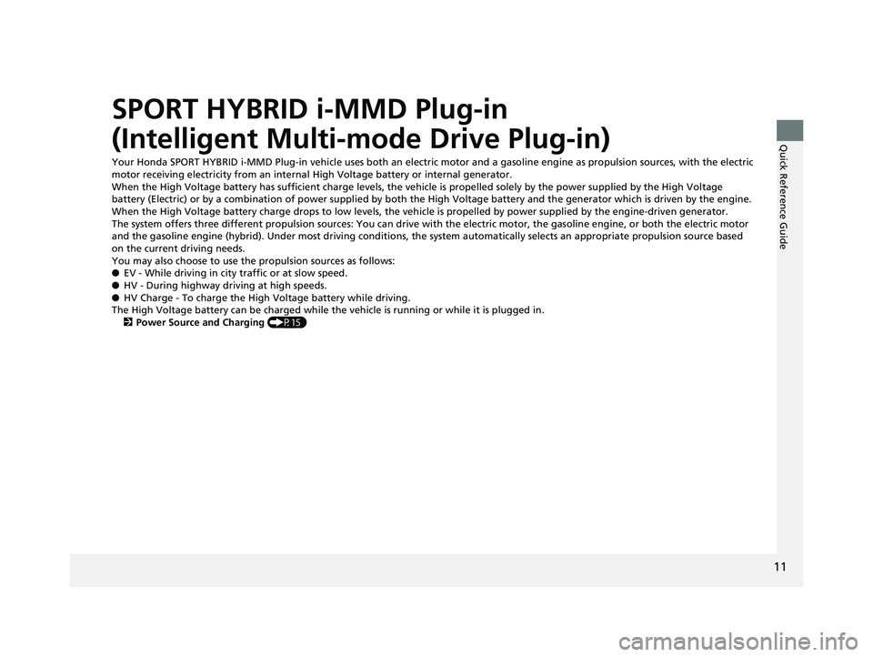 HONDA CLARITY PLUG IN HYBRID 2018 User Guide 11
Quick Reference Guide
SPORT HYBRID i-MMD Plug-in
(Intelligent Multi-mode Drive Plug-in) Your Honda SPORT HYBRID i-MMD Plug-in vehicl e uses both an electric motor and a gasoline engine as propulsi HONDA CLARITY PLUG IN HYBRID 2018 User Guide 11
Quick Reference Guide
SPORT HYBRID i-MMD Plug-in
(Intelligent Multi-mode Drive Plug-in) Your Honda SPORT HYBRID i-MMD Plug-in vehicl e uses both an electric motor and a gasoline engine as propulsi