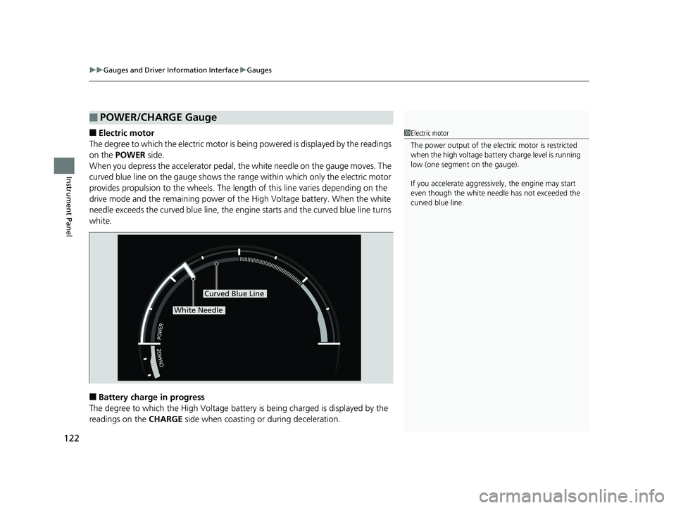 HONDA CLARITY PLUG IN HYBRID 2018 Owners Manual uu Gauges and Driver Information Interface u Gauges
122
Instrument Panel ■ Electric motor
The degree to which the electric motor is be ing powered is displayed by the readings
on the POWER side.
HONDA CLARITY PLUG IN HYBRID 2018 Owners Manual uu Gauges and Driver Information Interface u Gauges
122
Instrument Panel ■ Electric motor
The degree to which the electric motor is be ing powered is displayed by the readings
on the POWER side.
