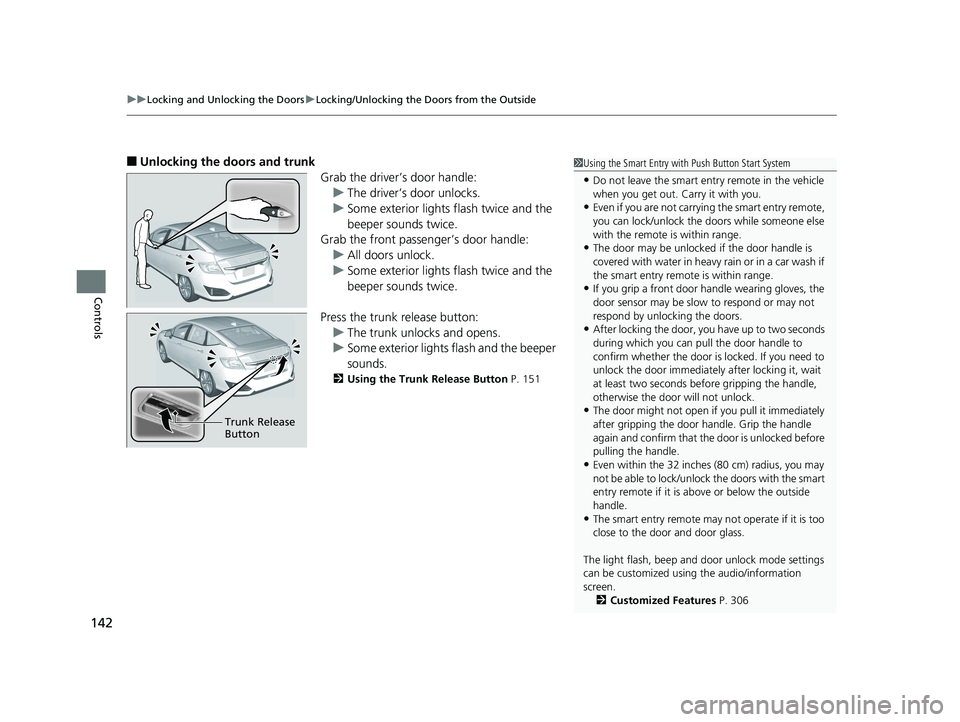 HONDA CLARITY PLUG IN HYBRID 2018 Owners Manual uu Locking and Unlocking the Doors u Locking/Unlocking the Doors from the Outside
142
Controls ■ Unlocking the doors and trunk
Grab the driver’s door handle:
u The driver’s door unlocks.
u Some HONDA CLARITY PLUG IN HYBRID 2018 Owners Manual uu Locking and Unlocking the Doors u Locking/Unlocking the Doors from the Outside
142
Controls ■ Unlocking the doors and trunk
Grab the driver’s door handle:
u The driver’s door unlocks.
u Some