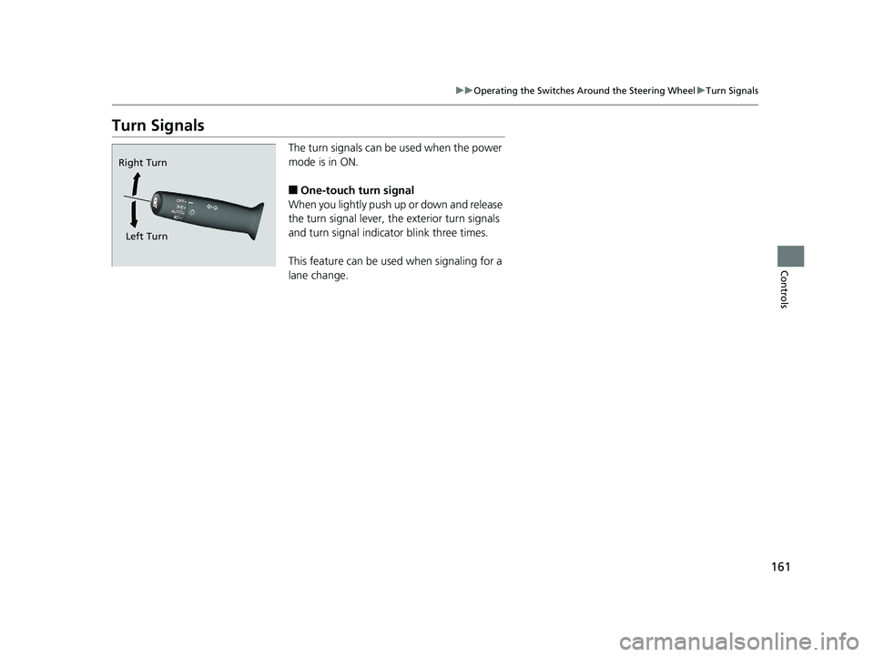 HONDA CLARITY PLUG IN HYBRID 2018 Owners Manual 161uu Operating the Switches Around the Steering Wheel u Turn Signals
Controls
Turn Signals The turn signals can be used when the power
mode is in ON.
■ One-touch turn signal
When you lightly push HONDA CLARITY PLUG IN HYBRID 2018 Owners Manual 161uu Operating the Switches Around the Steering Wheel u Turn Signals
Controls
Turn Signals The turn signals can be used when the power
mode is in ON.
■ One-touch turn signal
When you lightly push