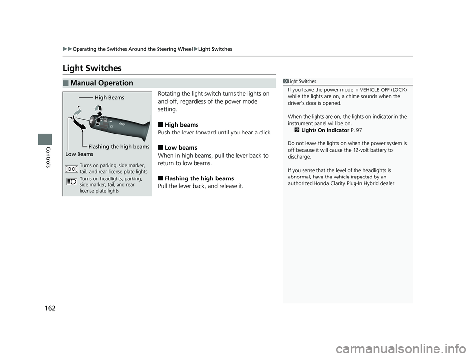 HONDA CLARITY PLUG IN HYBRID 2018 Owners Manual 162 uu Operating the Switches Around the Steering Wheel u Light Switches
Controls Light Switches Rotating the light switch turns the lights on
and off, regardless of the power mode
setting.
■ High HONDA CLARITY PLUG IN HYBRID 2018 Owners Manual 162 uu Operating the Switches Around the Steering Wheel u Light Switches
Controls Light Switches Rotating the light switch turns the lights on
and off, regardless of the power mode
setting.
■ High