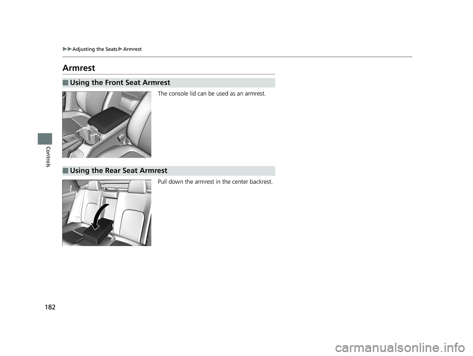 HONDA CLARITY PLUG IN HYBRID 2018 Owners Manual 182 uu Adjusting the Seats u Armrest
Controls Armrest The console lid can be used as an armrest.
Pull down the armrest in the center backrest.■ Using the Front Seat Armrest
■ Using the Rear Seat HONDA CLARITY PLUG IN HYBRID 2018 Owners Manual 182 uu Adjusting the Seats u Armrest
Controls Armrest The console lid can be used as an armrest.
Pull down the armrest in the center backrest.■ Using the Front Seat Armrest
■ Using the Rear Seat