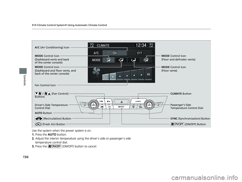 HONDA CLARITY PLUG IN HYBRID 2018 Owners Manual 194 uu Climate Control System u Using Automatic Climate Control
Controls Use the system when the power system is on.
1. Press the AUTO button.
2. Adjust the interior temperature using the driver’s HONDA CLARITY PLUG IN HYBRID 2018 Owners Manual 194 uu Climate Control System u Using Automatic Climate Control
Controls Use the system when the power system is on.
1. Press the AUTO button.
2. Adjust the interior temperature using the driver’s